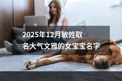 2025年12月敏姓取名大气文雅的女宝宝名字