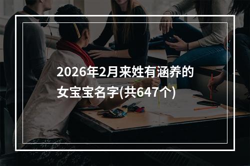 2026年2月来姓有涵养的女宝宝名字(共647个)