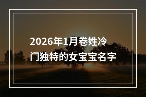 2026年1月卷姓冷门独特的女宝宝名字