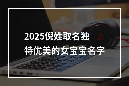 2025倪姓取名独特优美的女宝宝名字