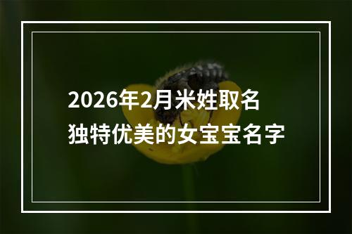 2026年2月米姓取名独特优美的女宝宝名字