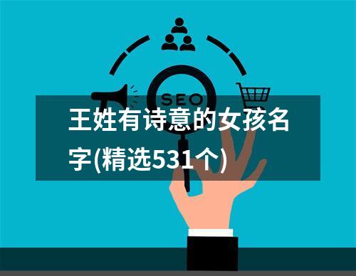 王姓有诗意的女孩名字(精选531个)