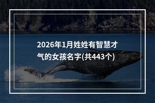 2026年1月姓姓有智慧才气的女孩名字(共443个)