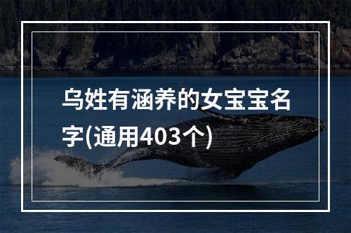 乌姓有涵养的女宝宝名字(通用403个)