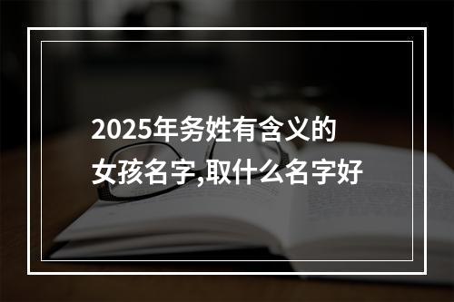2025年务姓有含义的女孩名字,取什么名字好