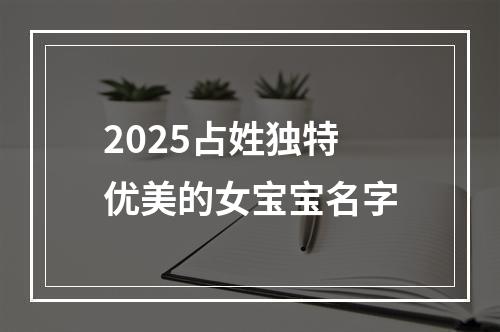 2025占姓独特优美的女宝宝名字