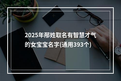 2025年邴姓取名有智慧才气的女宝宝名字(通用393个)