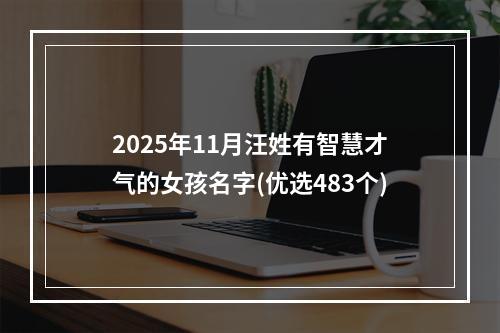 2025年11月汪姓有智慧才气的女孩名字(优选483个)