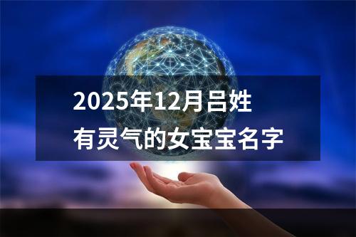 2025年12月吕姓有灵气的女宝宝名字
