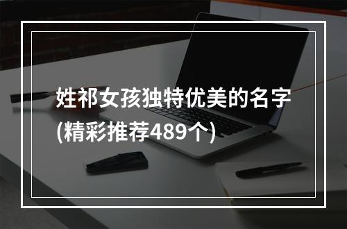 姓祁女孩独特优美的名字(精彩推荐489个)