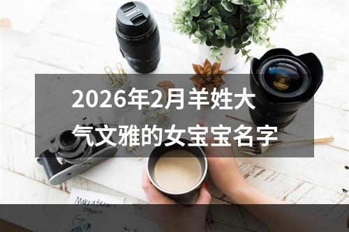 2026年2月羊姓大气文雅的女宝宝名字