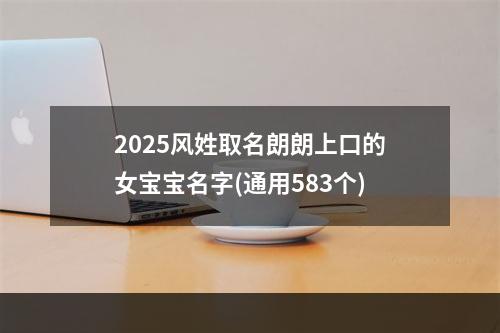 2025风姓取名朗朗上口的女宝宝名字(通用583个)