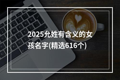 2025允姓有含义的女孩名字(精选616个)