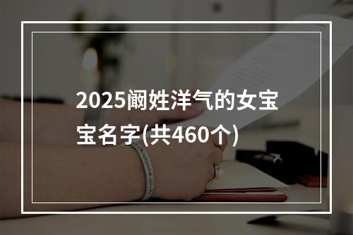 2025阚姓洋气的女宝宝名字(共460个)