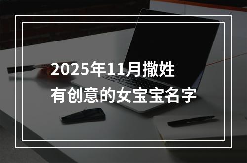 2025年11月撒姓有创意的女宝宝名字