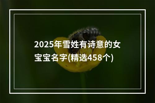 2025年雪姓有诗意的女宝宝名字(精选458个)
