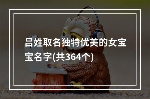 吕姓取名独特优美的女宝宝名字(共364个)