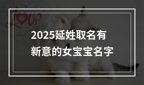 2025延姓取名有新意的女宝宝名字
