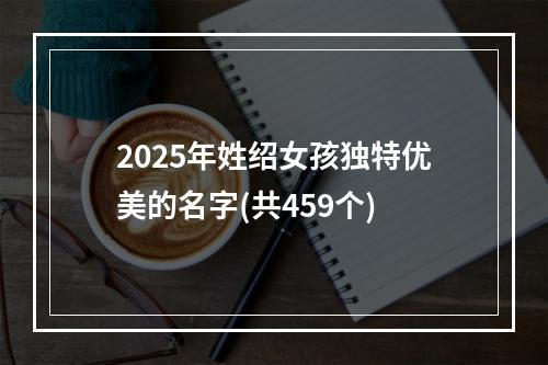 2025年姓绍女孩独特优美的名字(共459个)