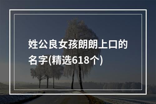 姓公良女孩朗朗上口的名字(精选618个)