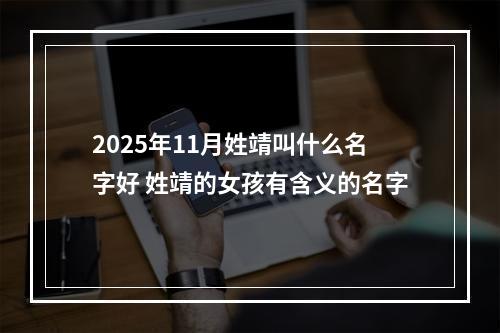 2025年11月姓靖叫什么名字好 姓靖的女孩有含义的名字