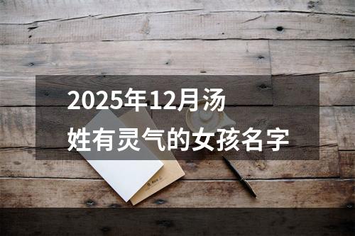 2025年12月汤姓有灵气的女孩名字