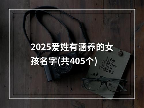 2025爱姓有涵养的女孩名字(共405个)