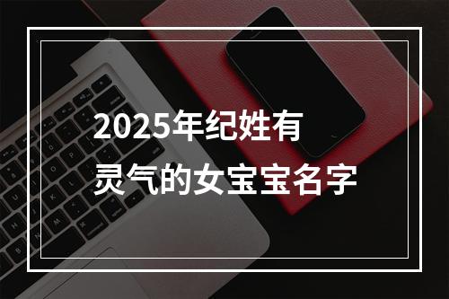 2025年纪姓有灵气的女宝宝名字