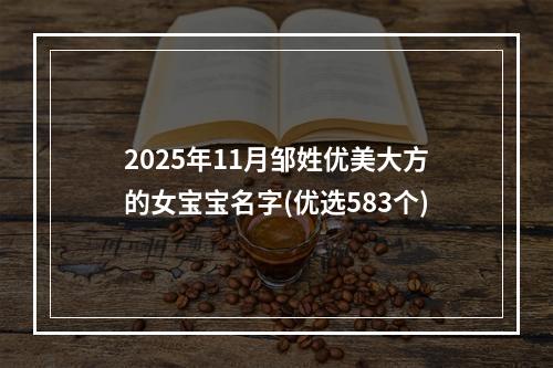 2025年11月邹姓优美大方的女宝宝名字(优选583个)