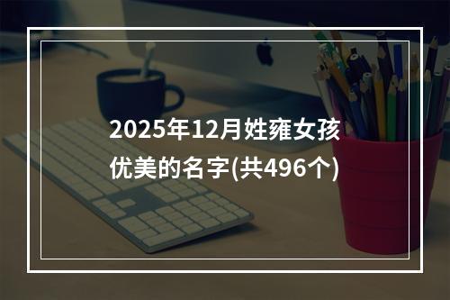 2025年12月姓雍女孩优美的名字(共496个)