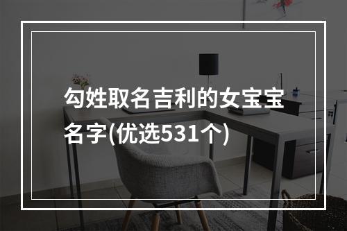 勾姓取名吉利的女宝宝名字(优选531个)