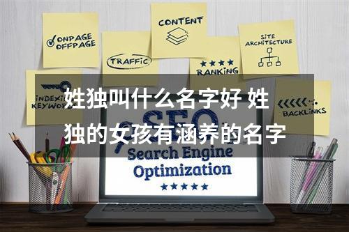 姓独叫什么名字好 姓独的女孩有涵养的名字