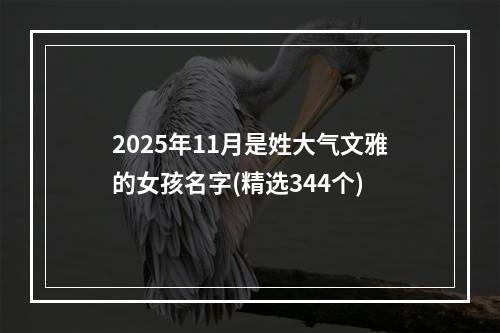 2025年11月是姓大气文雅的女孩名字(精选344个)