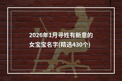 2026年1月寻姓有新意的女宝宝名字(精选430个)