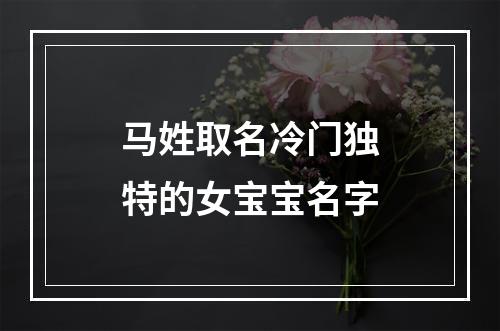 马姓取名冷门独特的女宝宝名字