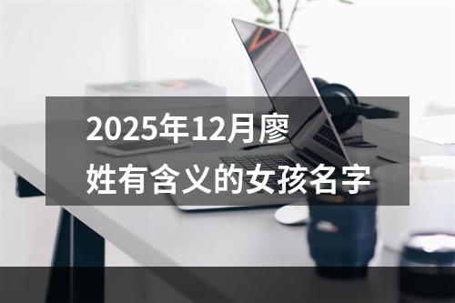 2025年12月廖姓有含义的女孩名字