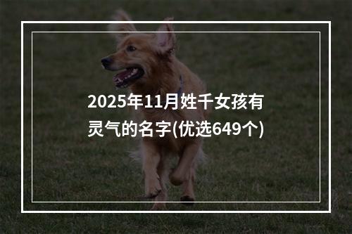 2025年11月姓千女孩有灵气的名字(优选649个)