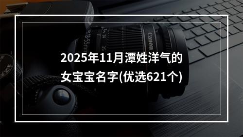 2025年11月潭姓洋气的女宝宝名字(优选621个)
