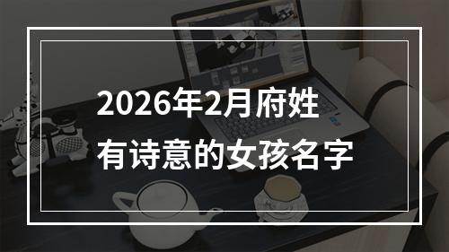 2026年2月府姓有诗意的女孩名字