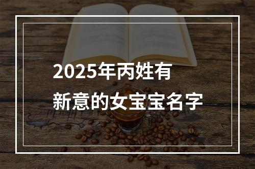 2025年丙姓有新意的女宝宝名字