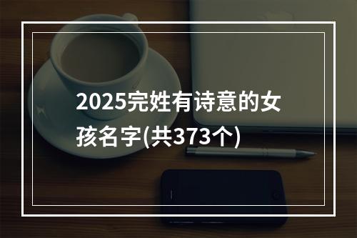 2025完姓有诗意的女孩名字(共373个)