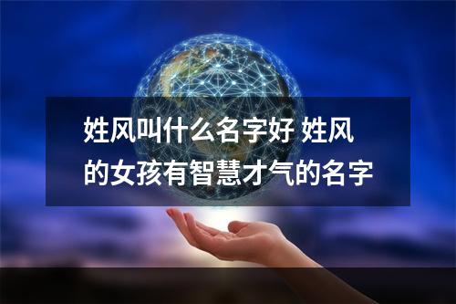 姓风叫什么名字好 姓风的女孩有智慧才气的名字