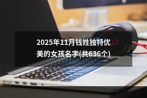 2025年11月钱姓独特优美的女孩名字(共636个)