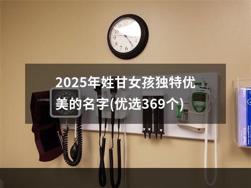 2025年姓甘女孩独特优美的名字(优选369个)