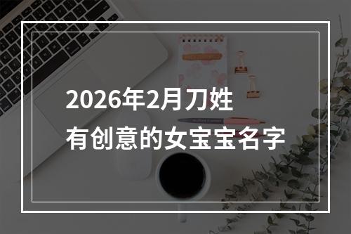 2026年2月刀姓有创意的女宝宝名字