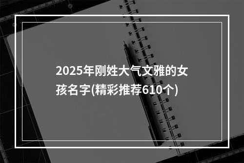 2025年刚姓大气文雅的女孩名字(精彩推荐610个)
