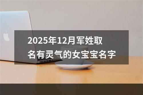2025年12月军姓取名有灵气的女宝宝名字