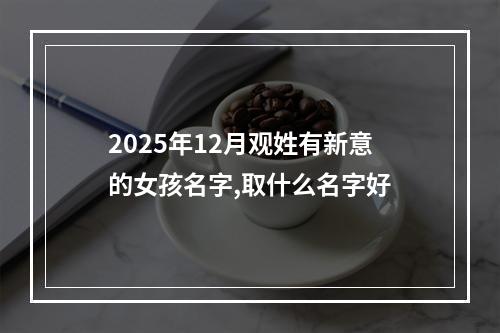 2025年12月观姓有新意的女孩名字,取什么名字好