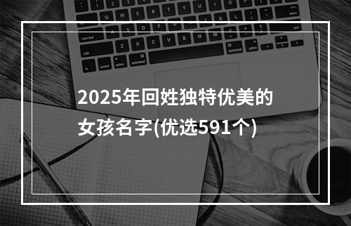 2025年回姓独特优美的女孩名字(优选591个)