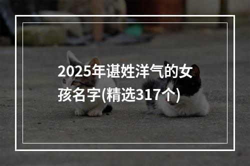 2025年谌姓洋气的女孩名字(精选317个)